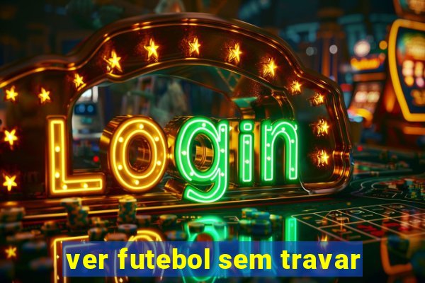 ver futebol sem travar